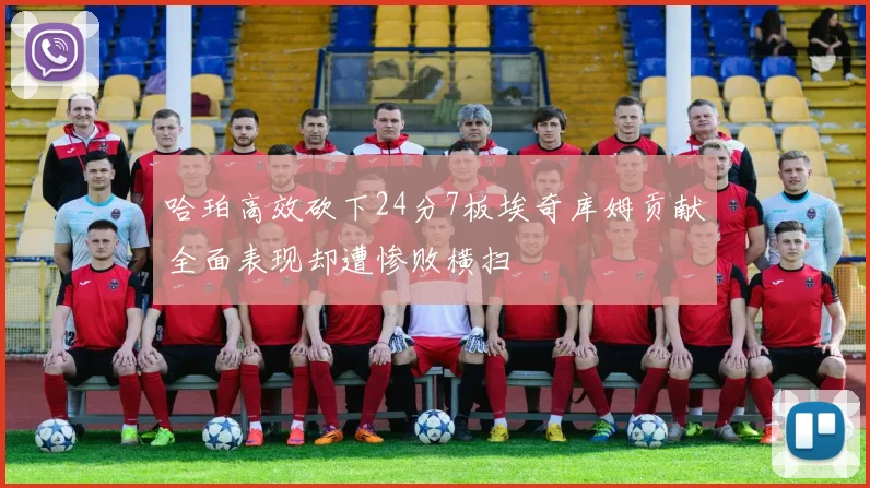 哈珀高效砍下24分7板埃奇库姆贡献全面表现却遭惨败横扫